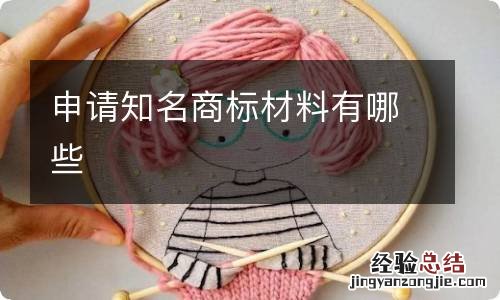 申请知名商标材料有哪些