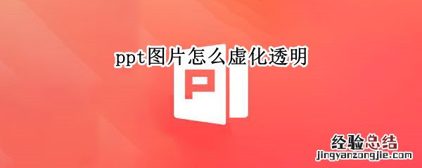 ppt图片怎么虚化透明 PPT图片透明虚化