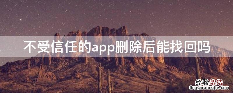 不受信任的app删除后能找回吗安全吗 不受信任的app删除后能找回吗