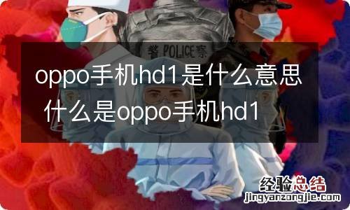 oppo手机hd1是什么意思 什么是oppo手机hd1