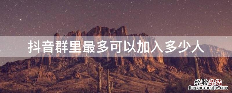抖音群里最多可以加入多少人
