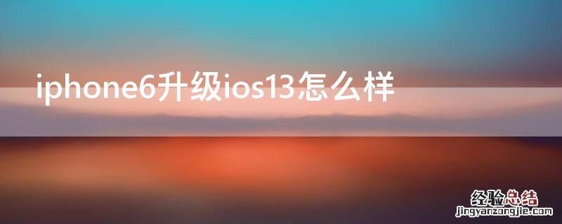 iPhone6升级ios13怎么样 苹果6升级ios13怎么样