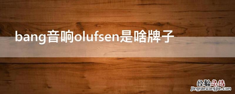 bang音响olufsen是啥牌子