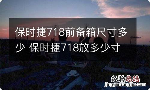 保时捷718前备箱尺寸多少 保时捷718放多少寸行李箱