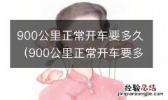 900公里正常开车要多久时间 900公里正常开车要多久