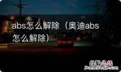 奥迪abs怎么解除 abs怎么解除