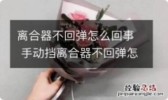 离合器不回弹怎么回事 手动挡离合器不回弹怎么回事