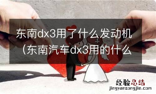 东南汽车dx3用的什么发动机 东南dx3用了什么发动机