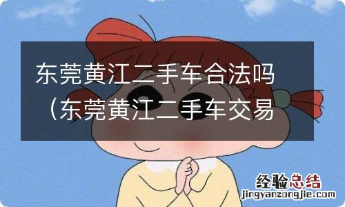 东莞黄江二手车交易市场骗局 东莞黄江二手车合法吗