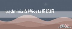 ipadmini2能用ios13吗 ipadmini2支持ios13系统吗