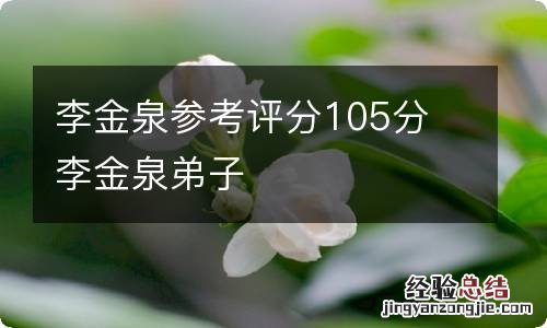 李金泉参考评分105分 李金泉弟子