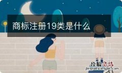 商标注册19类是什么