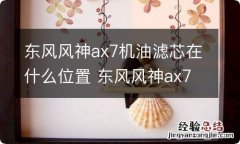 东风风神ax7机油滤芯在什么位置 东风风神ax7机油滤芯在什么位置图