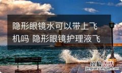 隐形眼镜水可以带上飞机吗 隐形眼镜护理液飞机可以带吗