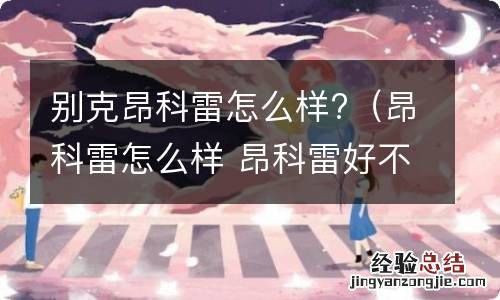 昂科雷怎么样 昂科雷好不好 别克昂科雷怎么样?