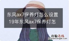 东风ax7保养灯怎么设置 19年东风ax7保养灯怎么设置