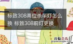 标致308高位杀车灯怎么换 标致308前灯更换