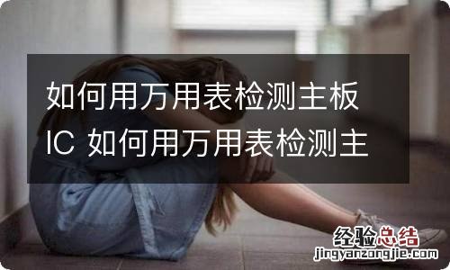 如何用万用表检测主板IC 如何用万用表检测主板CPU故障