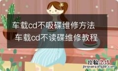 车载cd不吸碟维修方法 车载cd不读碟维修教程