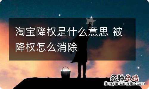 淘宝降权是什么意思 被降权怎么消除