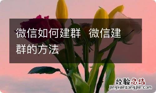 微信如何建群微信建群的方法