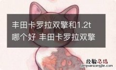 丰田卡罗拉双擎和1.2t哪个好 丰田卡罗拉双擎好还是1.2T好