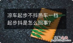 凉车起步不抖热车一档起步抖是怎么回事？