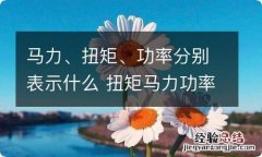 马力、扭矩、功率分别表示什么 扭矩马力功率各代表什么