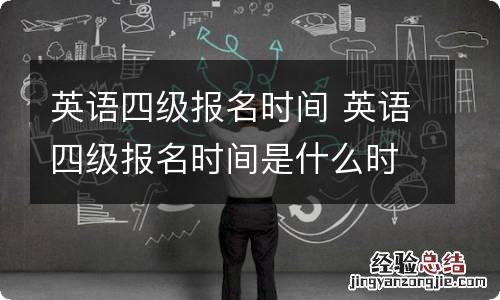 英语四级报名时间 英语四级报名时间是什么时候