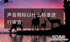 声音商标以什么标准进行审查