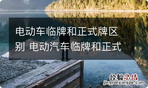 电动车临牌和正式牌区别 电动汽车临牌和正式牌区别