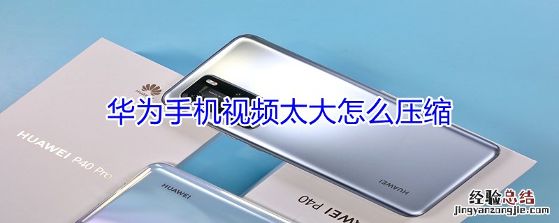华为手机视频太大怎么压缩