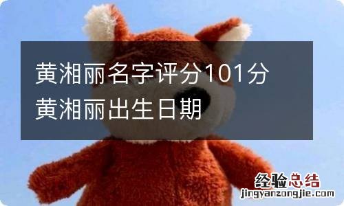 黄湘丽名字评分101分 黄湘丽出生日期