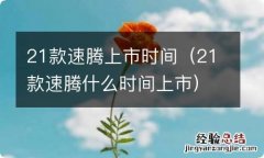 21款速腾什么时间上市 21款速腾上市时间