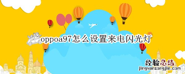 oppoa97怎么设置来电闪光灯 oppoa72怎样设置来电闪光灯