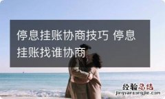 停息挂账协商技巧 停息挂账找谁协商