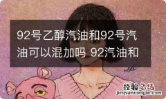 92号乙醇汽油和92号汽油可以混加吗 92汽油和92乙醇汽油混合加了