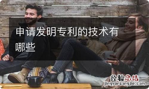 申请发明专利的技术有哪些