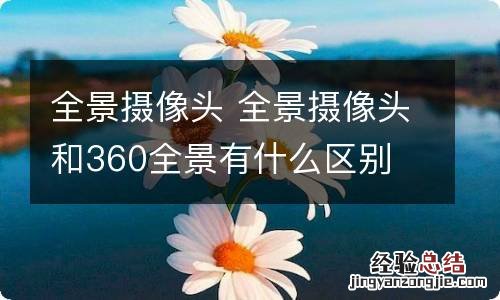 全景摄像头 全景摄像头和360全景有什么区别