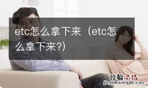 etc怎么拿下来? etc怎么拿下来