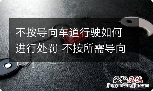 不按导向车道行驶如何进行处罚 不按所需导向车道行驶怎么处罚