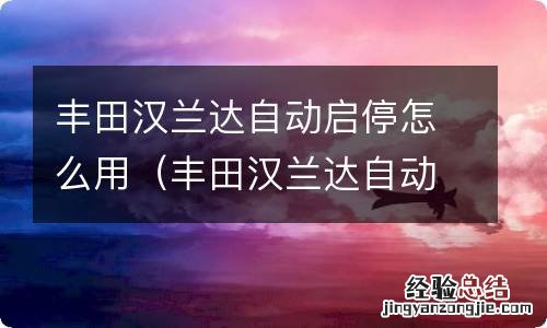 丰田汉兰达自动启停怎么关闭 丰田汉兰达自动启停怎么用