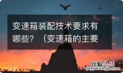 变速箱的主要技术要求有哪些 变速箱装配技术要求有哪些？