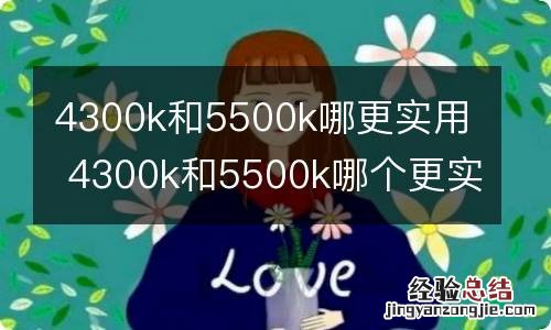 4300k和5500k哪更实用 4300k和5500k哪个更实用