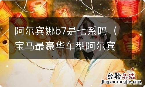 宝马最豪华车型阿尔宾娜B7 阿尔宾娜b7是七系吗