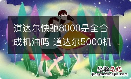 道达尔快驰8000是全合成机油吗 道达尔5000机油是全合成机油吗