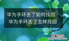 华为手环丢了如何找回 华为手环丢了怎样找回