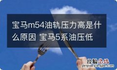 宝马m54油轨压力高是什么原因 宝马5系油压低原因