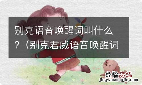 别克君威语音唤醒词 别克语音唤醒词叫什么?