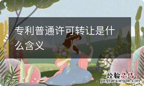 专利普通许可转让是什么含义